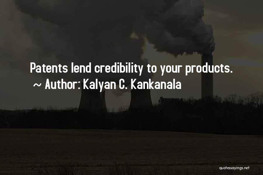 Kalyan C. Kankanala Quotes: Patents Lend Credibility To Your Products.