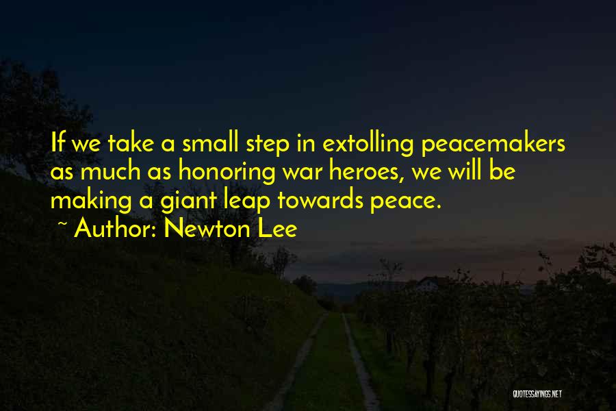 Newton Lee Quotes: If We Take A Small Step In Extolling Peacemakers As Much As Honoring War Heroes, We Will Be Making A