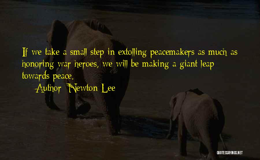 Newton Lee Quotes: If We Take A Small Step In Extolling Peacemakers As Much As Honoring War Heroes, We Will Be Making A