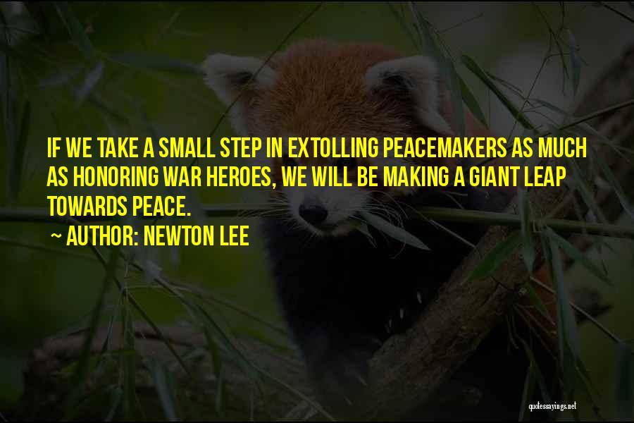 Newton Lee Quotes: If We Take A Small Step In Extolling Peacemakers As Much As Honoring War Heroes, We Will Be Making A