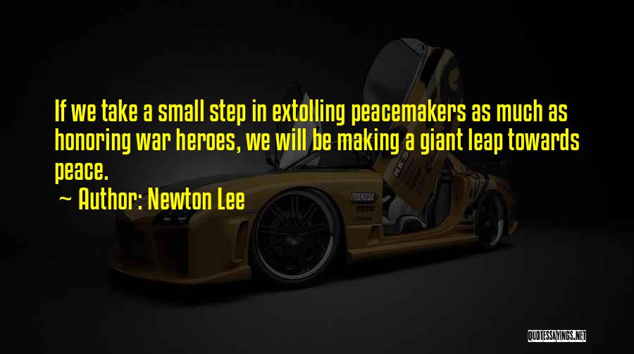 Newton Lee Quotes: If We Take A Small Step In Extolling Peacemakers As Much As Honoring War Heroes, We Will Be Making A