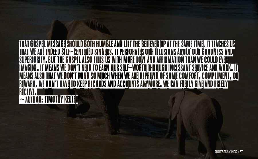Timothy Keller Quotes: That Gospel Message Should Both Humble And Lift The Believer Up At The Same Time. It Teaches Us That We