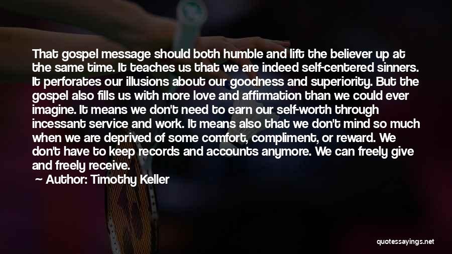 Timothy Keller Quotes: That Gospel Message Should Both Humble And Lift The Believer Up At The Same Time. It Teaches Us That We