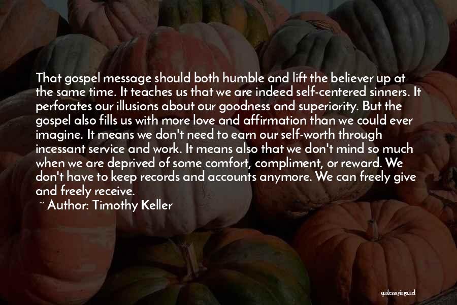 Timothy Keller Quotes: That Gospel Message Should Both Humble And Lift The Believer Up At The Same Time. It Teaches Us That We