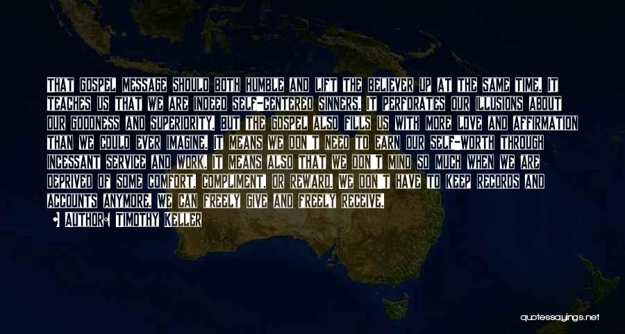 Timothy Keller Quotes: That Gospel Message Should Both Humble And Lift The Believer Up At The Same Time. It Teaches Us That We