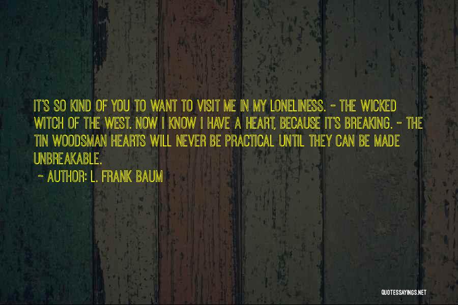 L. Frank Baum Quotes: It's So Kind Of You To Want To Visit Me In My Loneliness. - The Wicked Witch Of The West.