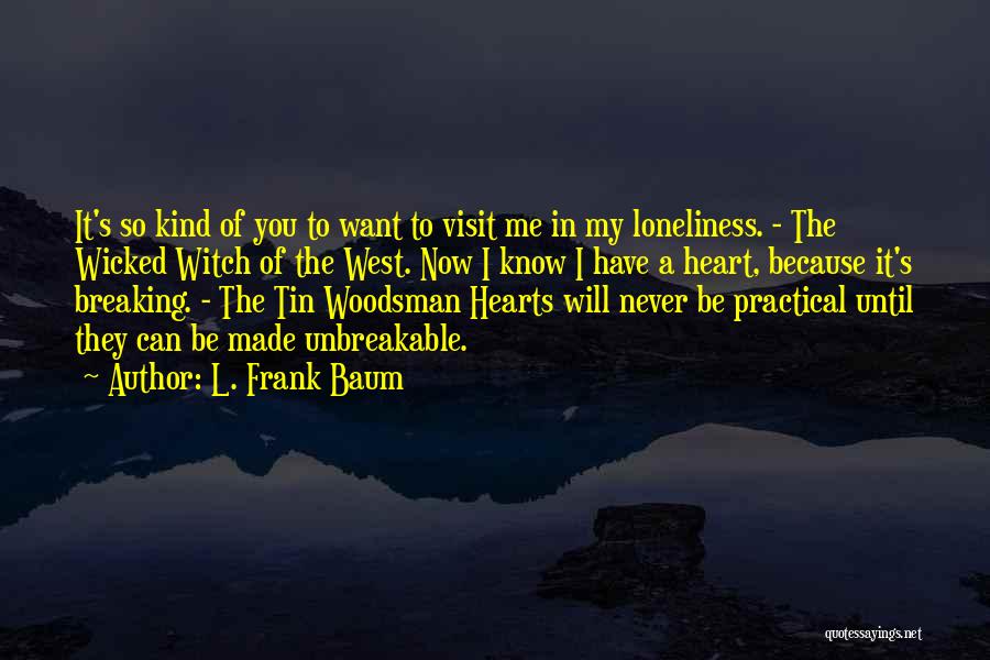 L. Frank Baum Quotes: It's So Kind Of You To Want To Visit Me In My Loneliness. - The Wicked Witch Of The West.