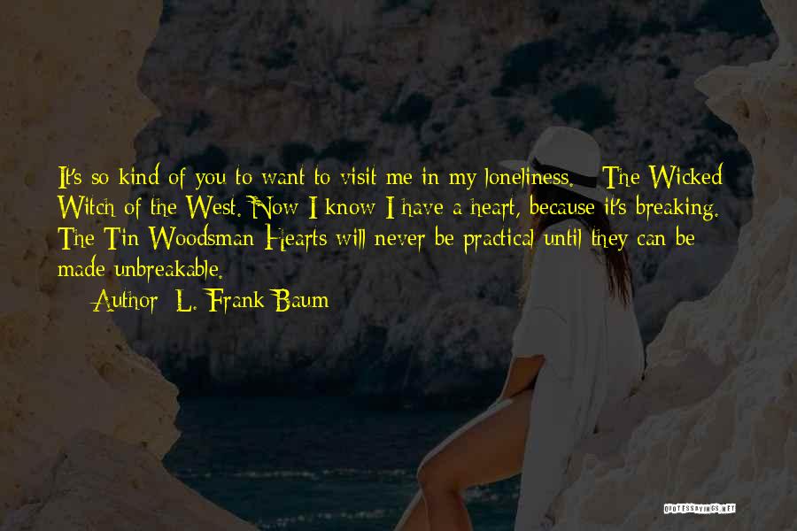 L. Frank Baum Quotes: It's So Kind Of You To Want To Visit Me In My Loneliness. - The Wicked Witch Of The West.