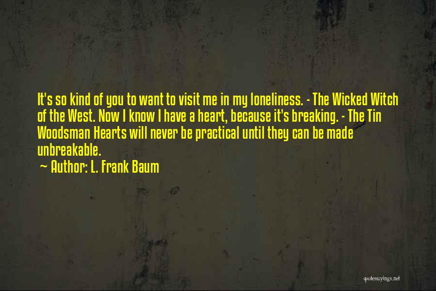 L. Frank Baum Quotes: It's So Kind Of You To Want To Visit Me In My Loneliness. - The Wicked Witch Of The West.