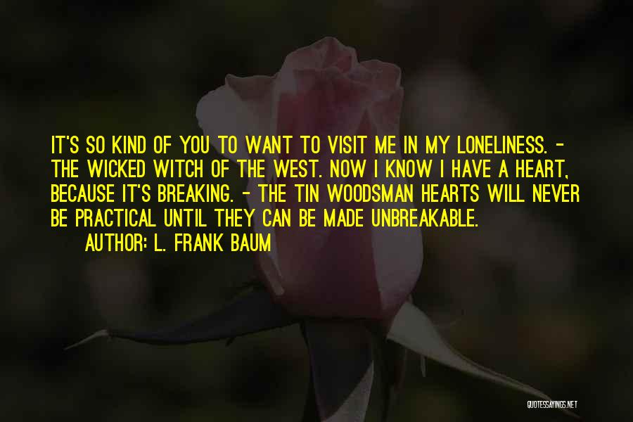 L. Frank Baum Quotes: It's So Kind Of You To Want To Visit Me In My Loneliness. - The Wicked Witch Of The West.