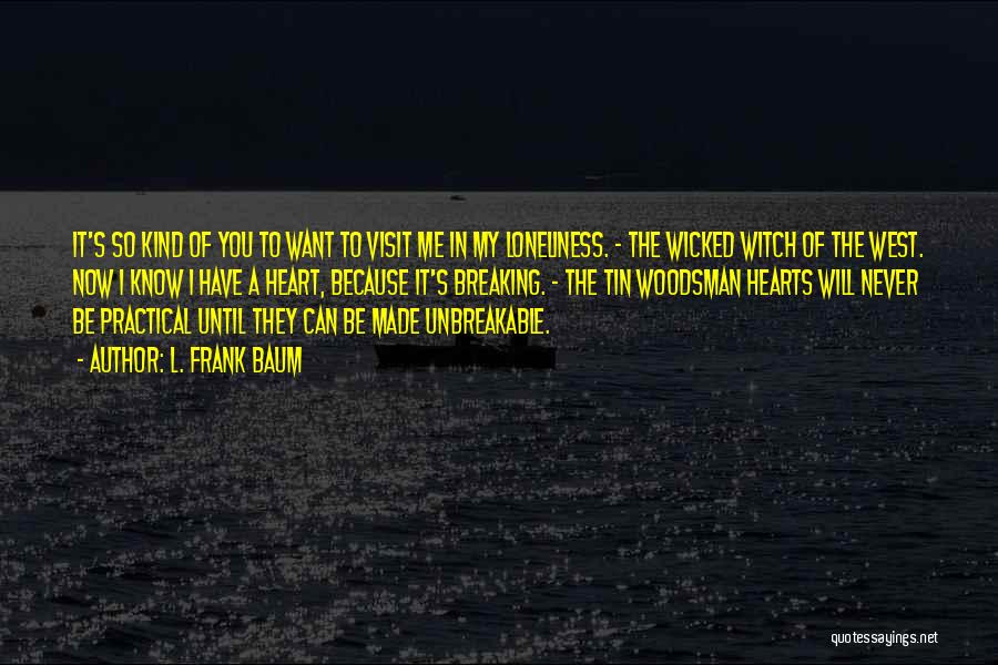 L. Frank Baum Quotes: It's So Kind Of You To Want To Visit Me In My Loneliness. - The Wicked Witch Of The West.