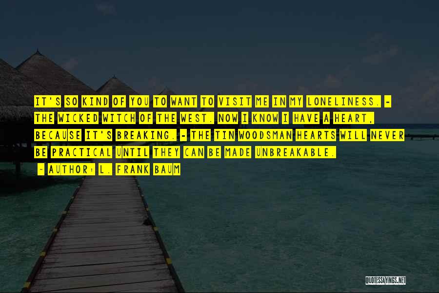 L. Frank Baum Quotes: It's So Kind Of You To Want To Visit Me In My Loneliness. - The Wicked Witch Of The West.