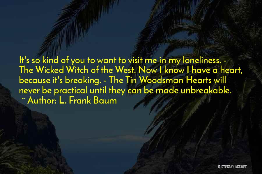 L. Frank Baum Quotes: It's So Kind Of You To Want To Visit Me In My Loneliness. - The Wicked Witch Of The West.