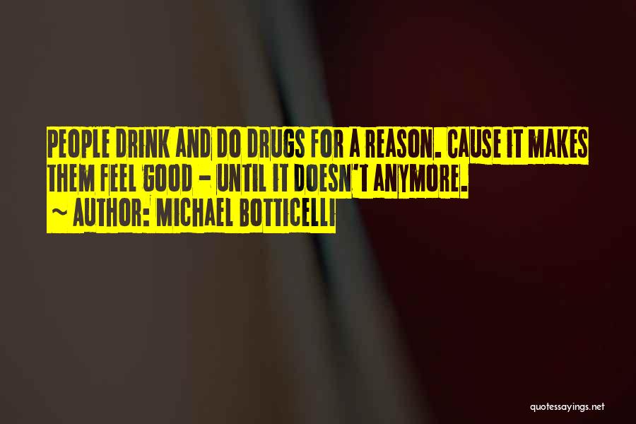 Michael Botticelli Quotes: People Drink And Do Drugs For A Reason. Cause It Makes Them Feel Good - Until It Doesn't Anymore.