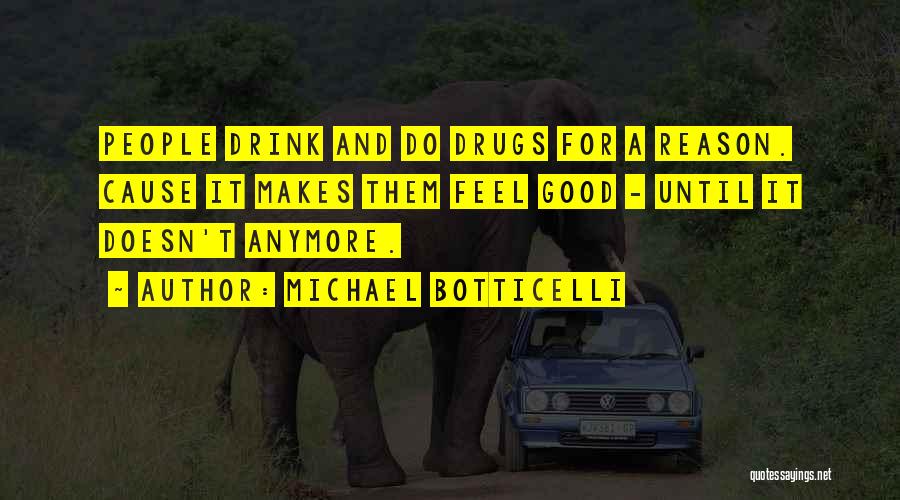 Michael Botticelli Quotes: People Drink And Do Drugs For A Reason. Cause It Makes Them Feel Good - Until It Doesn't Anymore.