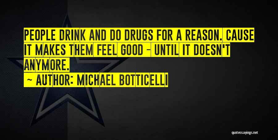 Michael Botticelli Quotes: People Drink And Do Drugs For A Reason. Cause It Makes Them Feel Good - Until It Doesn't Anymore.