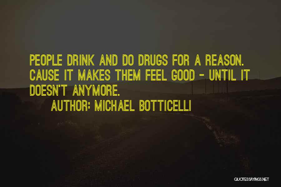 Michael Botticelli Quotes: People Drink And Do Drugs For A Reason. Cause It Makes Them Feel Good - Until It Doesn't Anymore.