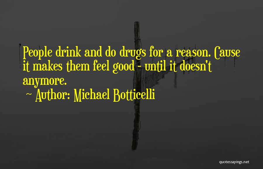 Michael Botticelli Quotes: People Drink And Do Drugs For A Reason. Cause It Makes Them Feel Good - Until It Doesn't Anymore.