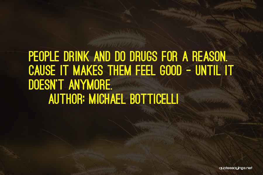 Michael Botticelli Quotes: People Drink And Do Drugs For A Reason. Cause It Makes Them Feel Good - Until It Doesn't Anymore.