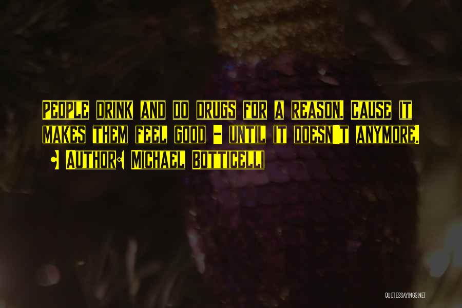 Michael Botticelli Quotes: People Drink And Do Drugs For A Reason. Cause It Makes Them Feel Good - Until It Doesn't Anymore.