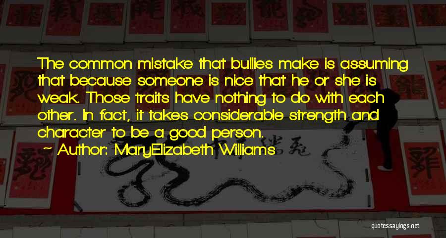 MaryElizabeth Williams Quotes: The Common Mistake That Bullies Make Is Assuming That Because Someone Is Nice That He Or She Is Weak. Those