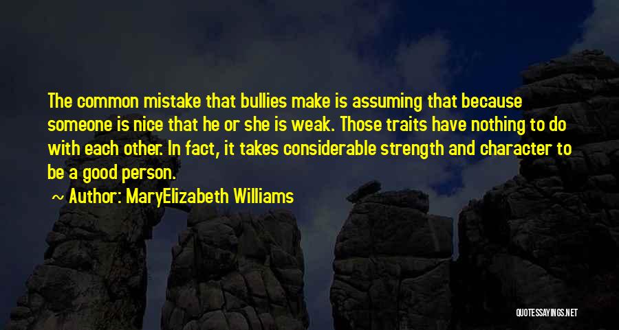 MaryElizabeth Williams Quotes: The Common Mistake That Bullies Make Is Assuming That Because Someone Is Nice That He Or She Is Weak. Those