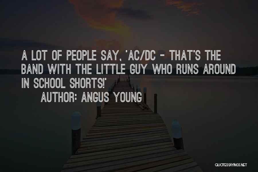 Angus Young Quotes: A Lot Of People Say, 'ac/dc - That's The Band With The Little Guy Who Runs Around In School Shorts!'