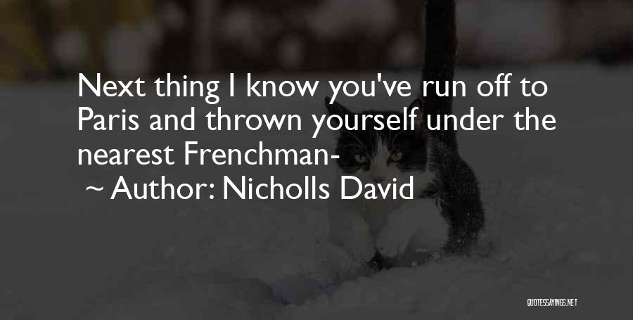 Nicholls David Quotes: Next Thing I Know You've Run Off To Paris And Thrown Yourself Under The Nearest Frenchman-
