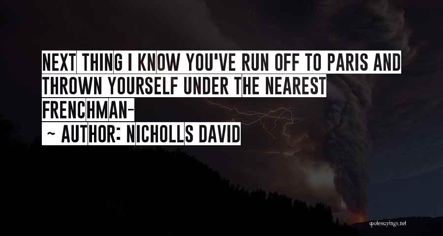 Nicholls David Quotes: Next Thing I Know You've Run Off To Paris And Thrown Yourself Under The Nearest Frenchman-