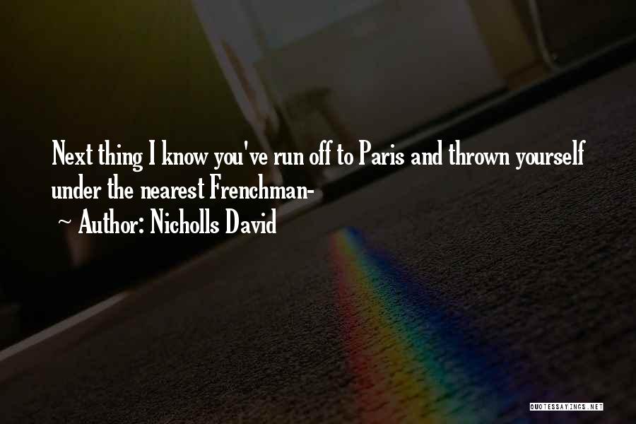 Nicholls David Quotes: Next Thing I Know You've Run Off To Paris And Thrown Yourself Under The Nearest Frenchman-