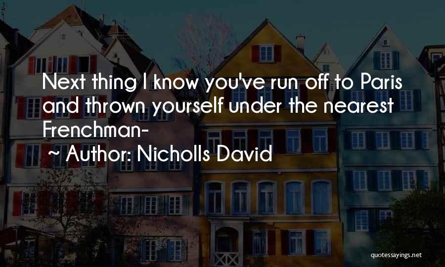 Nicholls David Quotes: Next Thing I Know You've Run Off To Paris And Thrown Yourself Under The Nearest Frenchman-