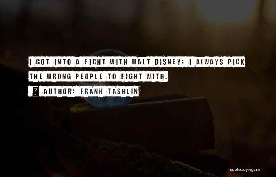 Frank Tashlin Quotes: I Got Into A Fight With Walt Disney: I Always Pick The Wrong People To Fight With.