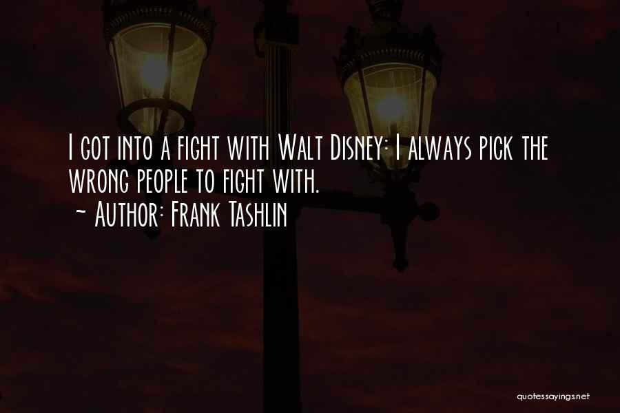 Frank Tashlin Quotes: I Got Into A Fight With Walt Disney: I Always Pick The Wrong People To Fight With.