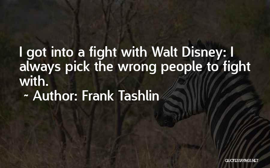 Frank Tashlin Quotes: I Got Into A Fight With Walt Disney: I Always Pick The Wrong People To Fight With.