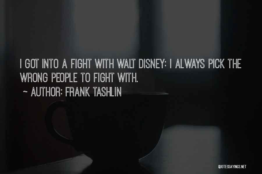 Frank Tashlin Quotes: I Got Into A Fight With Walt Disney: I Always Pick The Wrong People To Fight With.