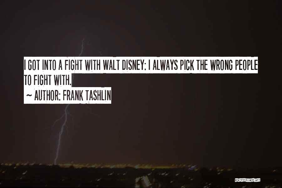 Frank Tashlin Quotes: I Got Into A Fight With Walt Disney: I Always Pick The Wrong People To Fight With.