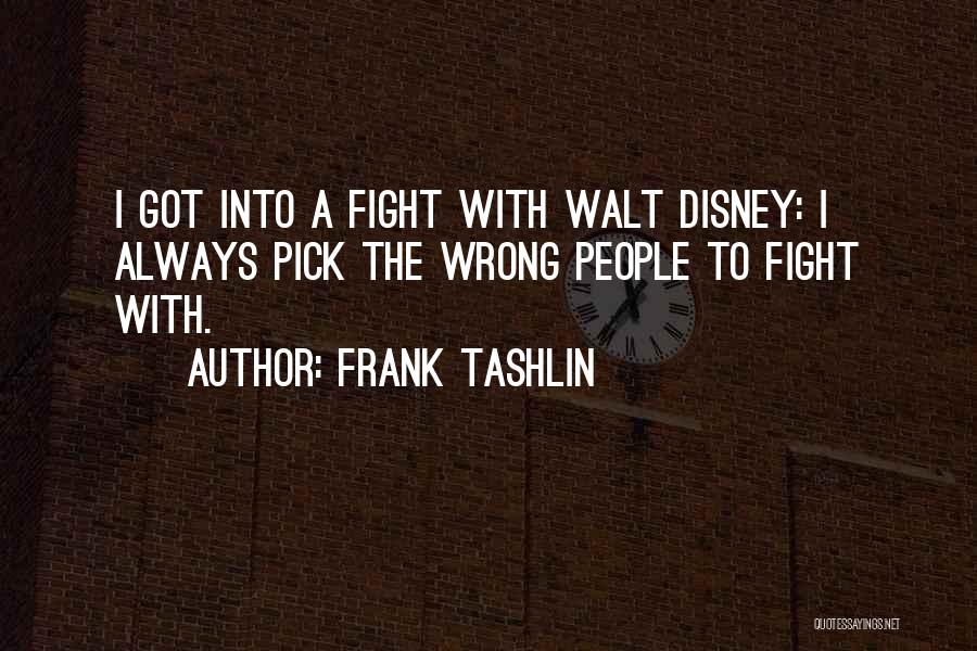 Frank Tashlin Quotes: I Got Into A Fight With Walt Disney: I Always Pick The Wrong People To Fight With.