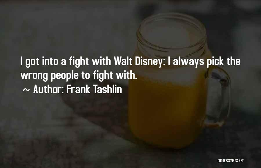 Frank Tashlin Quotes: I Got Into A Fight With Walt Disney: I Always Pick The Wrong People To Fight With.