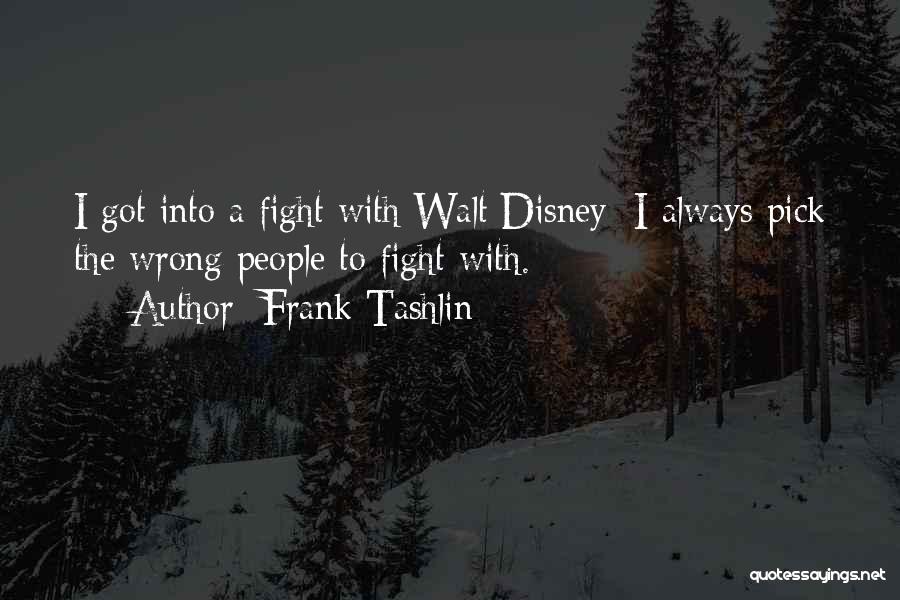 Frank Tashlin Quotes: I Got Into A Fight With Walt Disney: I Always Pick The Wrong People To Fight With.