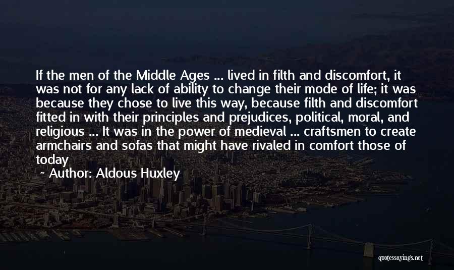 Aldous Huxley Quotes: If The Men Of The Middle Ages ... Lived In Filth And Discomfort, It Was Not For Any Lack Of