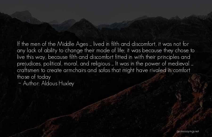 Aldous Huxley Quotes: If The Men Of The Middle Ages ... Lived In Filth And Discomfort, It Was Not For Any Lack Of