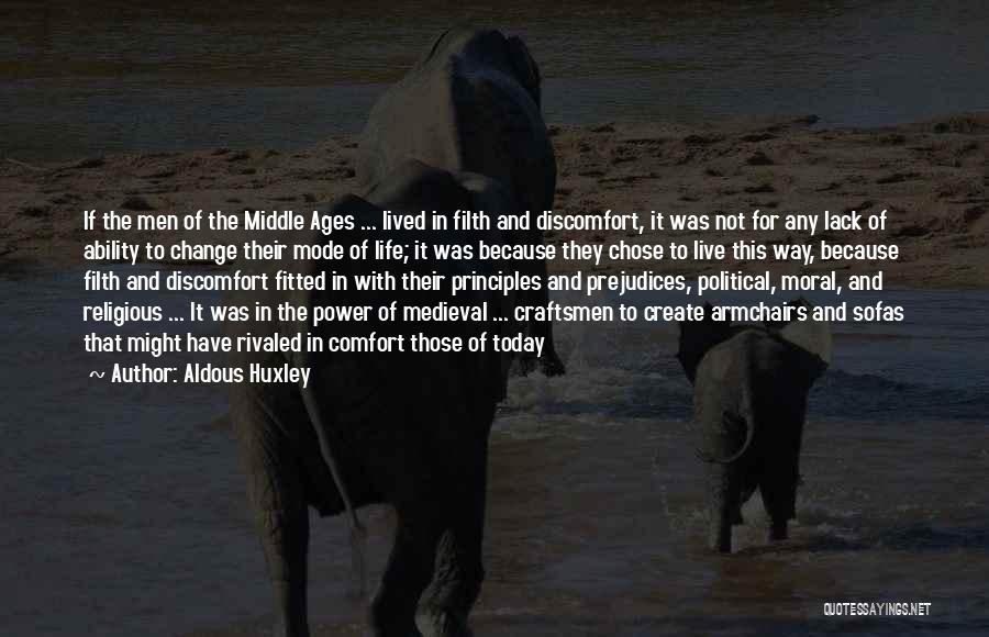 Aldous Huxley Quotes: If The Men Of The Middle Ages ... Lived In Filth And Discomfort, It Was Not For Any Lack Of