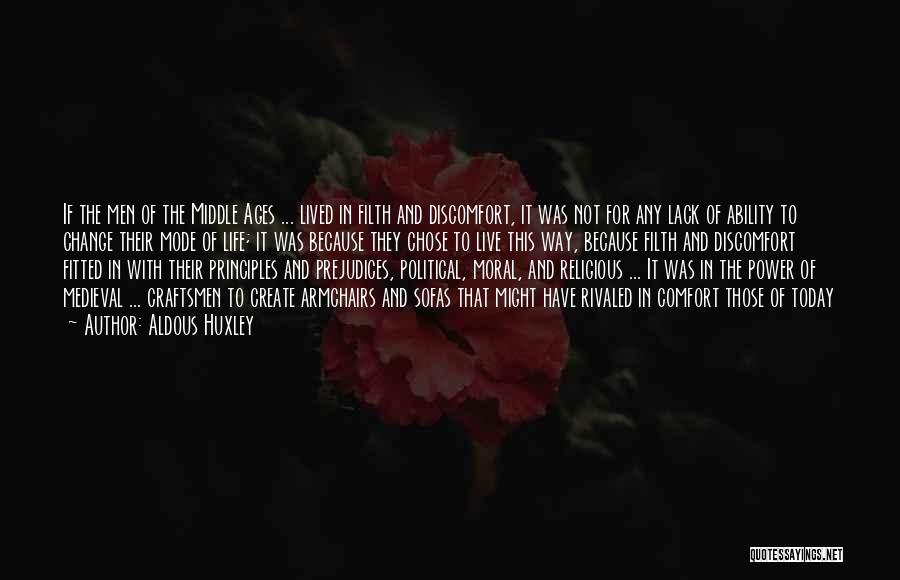 Aldous Huxley Quotes: If The Men Of The Middle Ages ... Lived In Filth And Discomfort, It Was Not For Any Lack Of