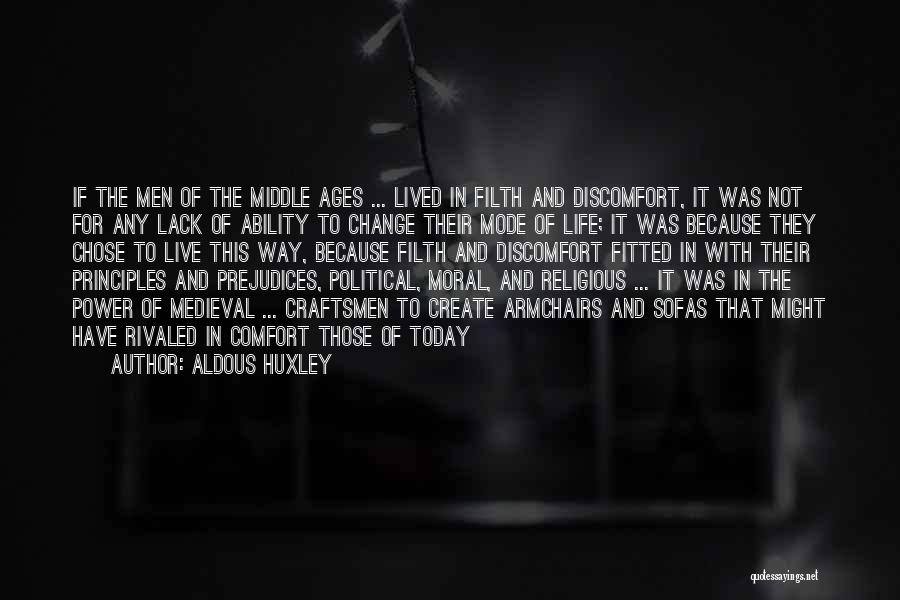 Aldous Huxley Quotes: If The Men Of The Middle Ages ... Lived In Filth And Discomfort, It Was Not For Any Lack Of