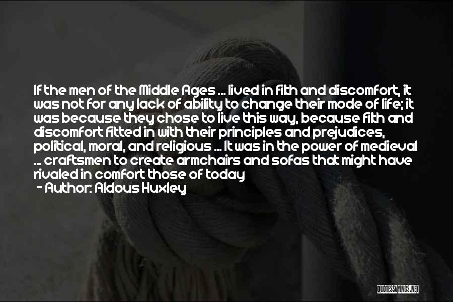 Aldous Huxley Quotes: If The Men Of The Middle Ages ... Lived In Filth And Discomfort, It Was Not For Any Lack Of