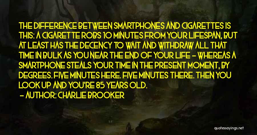 Charlie Brooker Quotes: The Difference Between Smartphones And Cigarettes Is This: A Cigarette Robs 10 Minutes From Your Lifespan, But At Least Has