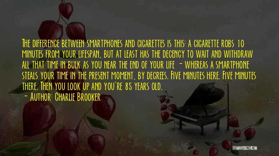 Charlie Brooker Quotes: The Difference Between Smartphones And Cigarettes Is This: A Cigarette Robs 10 Minutes From Your Lifespan, But At Least Has