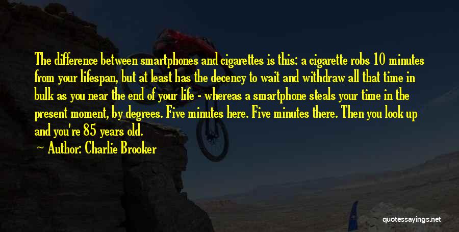 Charlie Brooker Quotes: The Difference Between Smartphones And Cigarettes Is This: A Cigarette Robs 10 Minutes From Your Lifespan, But At Least Has