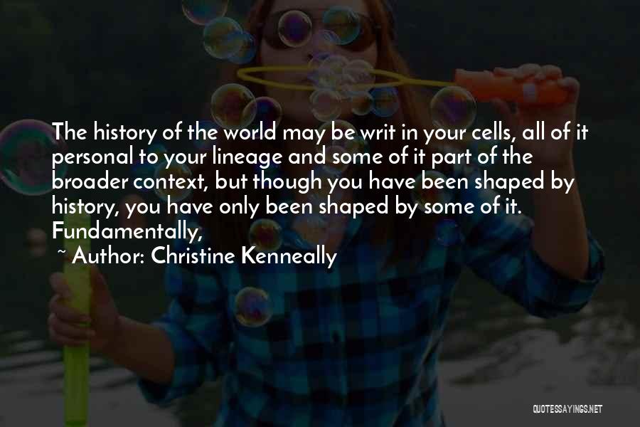 Christine Kenneally Quotes: The History Of The World May Be Writ In Your Cells, All Of It Personal To Your Lineage And Some