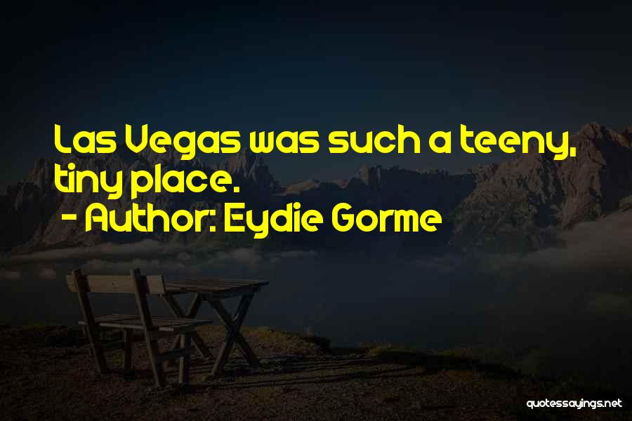 Eydie Gorme Quotes: Las Vegas Was Such A Teeny, Tiny Place.